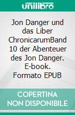 Jon Danger und das Liber ChronicarumBand 10 der Abenteuer des Jon Danger. E-book. Formato EPUB ebook