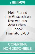 Mein Freund LukeGeschichten fast wie aus dem Leben. E-book. Formato EPUB ebook