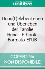 Hund(t)elebenLeben und Überleben der Familie Hundt. E-book. Formato EPUB ebook