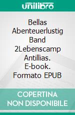 Bellas Abenteuerlustig Band 2Lebenscamp Antillias. E-book. Formato EPUB ebook