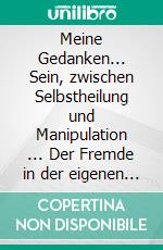 Meine Gedanken... Sein, zwischen Selbstheilung und Manipulation ... Der Fremde in der eigenen Zeit. E-book. Formato EPUB ebook