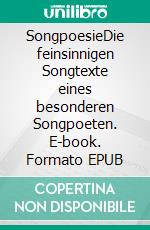 SongpoesieDie feinsinnigen Songtexte eines besonderen Songpoeten. E-book. Formato EPUB ebook