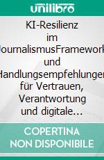 KI-Resilienz im JournalismusFramework und Handlungsempfehlungen für Vertrauen, Verantwortung und digitale Souveränität. E-book. Formato EPUB ebook