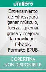 Entrenamiento de Fitnesspara ganar músculo, fuerza, quemar grasa y mejorar la movilidad. E-book. Formato EPUB ebook