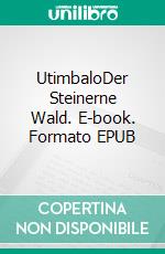 UtimbaloDer Steinerne Wald. E-book. Formato EPUB ebook