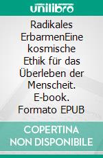 Radikales ErbarmenEine kosmische Ethik für das Überleben der Menscheit. E-book. Formato EPUB ebook