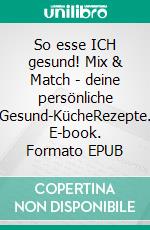 So esse ICH gesund! Mix & Match - deine persönliche Gesund-KücheRezepte. E-book. Formato EPUB ebook