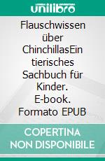 Flauschwissen über ChinchillasEin tierisches Sachbuch für Kinder. E-book. Formato EPUB ebook