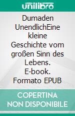 Dumaden UnendlichEine kleine Geschichte vom großen Sinn des Lebens. E-book. Formato EPUB ebook