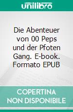 Die Abenteuer von 00 Peps und der Pfoten Gang. E-book. Formato EPUB ebook