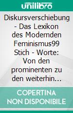 Diskursverschiebung - Das Lexikon des Modernden Feminismus99 Stich - Worte: Von den prominenten zu den weiterhin relevanten Begriffen. E-book. Formato EPUB ebook