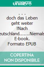 . . . doch das Leben geht weiter !Nach Deutschland.......Niemals!. E-book. Formato EPUB ebook