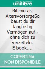 Bitcoin als AltersvorsorgeSo baust du dir langfristig Vermögen auf - ohne dich zu verzetteln. E-book. Formato EPUB ebook