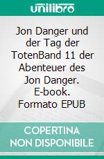 Jon Danger und der Tag der TotenBand 11 der Abenteuer des Jon Danger. E-book. Formato EPUB ebook