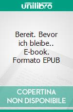 Bereit. Bevor ich bleibe.. E-book. Formato EPUB ebook