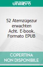 52 Atemzügezur erwachten Acht. E-book. Formato EPUB ebook