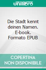 Die Stadt kennt deinen Namen. E-book. Formato EPUB ebook