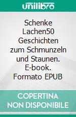 Schenke Lachen50 Geschichten zum Schmunzeln und Staunen. E-book. Formato EPUB ebook