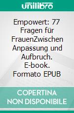 Empowert: 77 Fragen für FrauenZwischen Anpassung und Aufbruch. E-book. Formato EPUB ebook