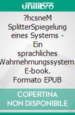 ?hcsneM SplitterSpiegelung eines Systems - Ein sprachliches Wahrnehmungssystem. E-book. Formato EPUB ebook