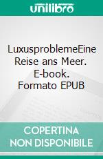 LuxusproblemeEine Reise ans Meer. E-book. Formato EPUB ebook