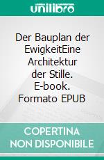 Der Bauplan der EwigkeitEine Architektur der Stille. E-book. Formato EPUB ebook