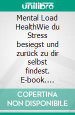 Mental Load HealthWie du Stress besiegst und zurück zu dir selbst findest. E-book. Formato EPUB ebook