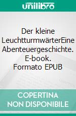 Der kleine LeuchtturmwärterEine Abenteuergeschichte. E-book. Formato EPUB ebook
