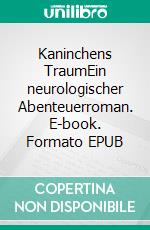 Kaninchens TraumEin neurologischer Abenteuerroman. E-book. Formato EPUB ebook