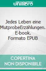 Jedes Leben eine MutprobeErzählungen. E-book. Formato EPUB ebook