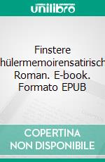 Finstere Schülermemoirensatirischer Roman. E-book. Formato EPUB ebook