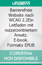 Barrierefreie Website nach WCAG 2.2Ein Leitfaden mit nutzerzentriertem Ansatz. E-book. Formato EPUB ebook