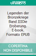 Legenden der Bronzekriege Band IIIDie Eroberung. E-book. Formato EPUB ebook