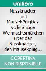 Nussknacker und MausekönigDas vollständige Weihnachtsmärchen über den Nussknacker, den Mäusekönig und die magische Weihnachtsnacht. E-book. Formato EPUB ebook