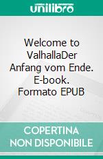 Welcome to ValhallaDer Anfang vom Ende. E-book. Formato EPUB ebook