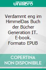 Verdammt eng im HimmelDas Buch der Bücher Generation IT. E-book. Formato EPUB ebook