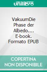 VakuumDie Phase der Albedo.... E-book. Formato EPUB ebook