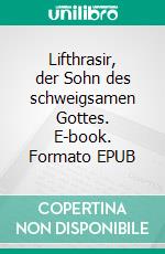 Lifthrasir, der Sohn des schweigsamen Gottes. E-book. Formato EPUB ebook