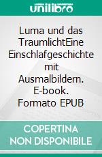 Luma und das TraumlichtEine Einschlafgeschichte mit Ausmalbildern. E-book. Formato EPUB ebook