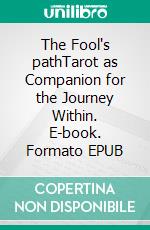 The Fool's pathTarot as Companion for the Journey Within. E-book. Formato EPUB ebook