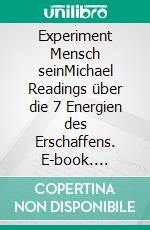 Experiment Mensch seinMichael Readings über die 7 Energien des Erschaffens. E-book. Formato EPUB ebook