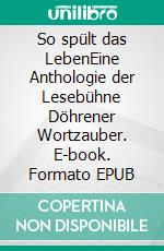 So spült das LebenEine Anthologie der Lesebühne Döhrener Wortzauber. E-book. Formato EPUB ebook