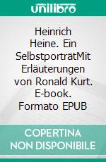 Heinrich Heine. Ein SelbstporträtMit Erläuterungen von Ronald Kurt. E-book. Formato EPUB ebook