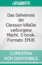 Das Geheimnis der Clarsson-VillaDie verborgene Macht. E-book. Formato EPUB ebook