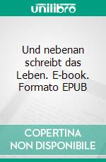 Und nebenan schreibt das Leben. E-book. Formato EPUB ebook