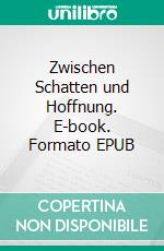 Zwischen Schatten und Hoffnung. E-book. Formato EPUB ebook
