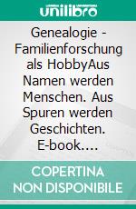 Genealogie - Familienforschung als HobbyAus Namen werden Menschen. Aus Spuren werden Geschichten. E-book. Formato EPUB ebook