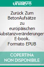 Zurück Zum BetonAufsätze zu europäischen Substanzveränderungen. E-book. Formato EPUB ebook