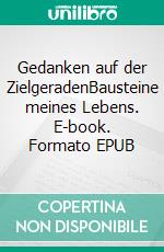 Gedanken auf der ZielgeradenBausteine meines Lebens. E-book. Formato EPUB ebook