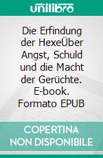 Die Erfindung der HexeÜber Angst, Schuld und die Macht der Gerüchte. E-book. Formato EPUB ebook